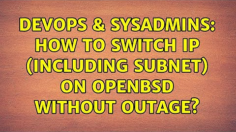DevOps & SysAdmins: How to switch IP (including subnet) on OpenBSD without outage? (3 Solutions!!)
