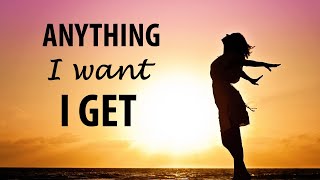 ANYTHING I WANT I GET ▸ Affirmations to Manifest Your Dreams and Goals