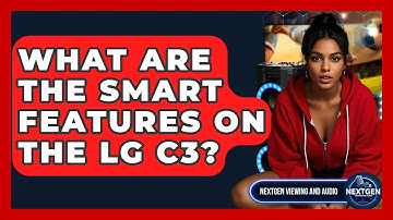 What Are The Smart Features On The LG C3? - NextGen Viewing and Audio