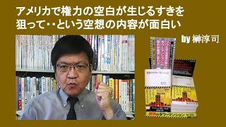 アメリカで権力の空白が生じるすきを狙って・・という空想の内容が面白い　by 榊淳司