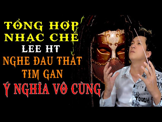 NHẠC CHẾ TỔNG HỢP LEE HT - CHA, MẸ Và Những Đứa Con Bất Hiếu - Nghe Sẻ Thấy Hình Ảnh Mình Trong Đó class=