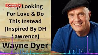 Stop Looking For Love & Do This Instead [Inspired By DH Lawrence] | Wayne Dyer