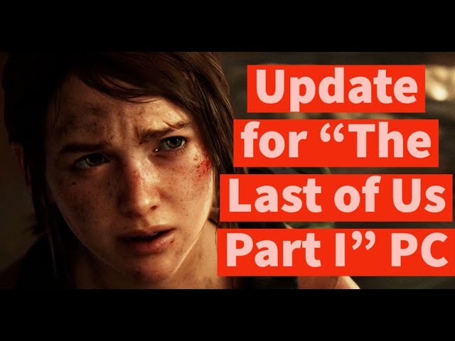 The Last of Part I PC Port Receives Its First Patch Update As Fans Report  Hilarious Bugs and Glitches