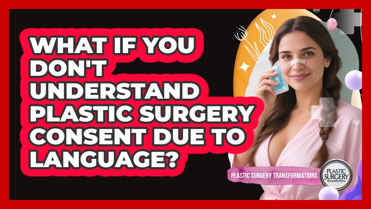 What If You Don't Understand Plastic Surgery Consent Due To Language?