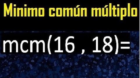 Minimo comun multiplo de 16 y 18 . mcm 16 y 18
