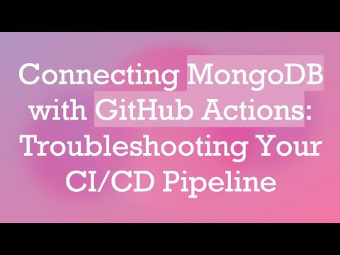 Connecting MongoDB with GitHub Actions: Troubleshooting Your CI/CD Pipeline