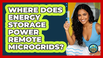 Where Does Energy Storage Power Remote Microgrids? - Your Utilities Hub