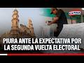 🔴🔵 Piura ante la expectativa por la segunda vuelta electoral: Candidatos deben priorizar acciones