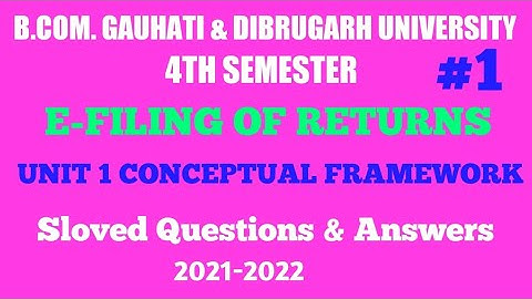 B. Com. E Filing of Return |Unit 1 Conceptual framework |Gauhati university
