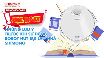 ROBOT HÚT BỤI LAU NHÀ SHIMONO | Những lưu ý trước khi sử dụng Robot hút bụi lau nhà SHIMONO (phần 1)