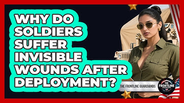 Why Do Soldiers Suffer Invisible Wounds After Deployment? - The Frontline Guardians