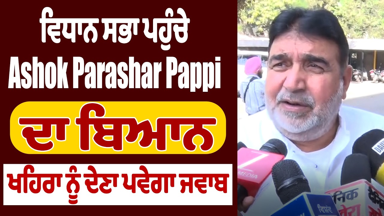 ਵਿਧਾਨ ਸਭਾ ਪਹੁੰਚੇ Ashok Parashar Pappi ਦਾ ਬਿਆਨ, ਖਹਿਰਾ ਨੂੰ ਦੇਣਾ ਪਵੇਗਾ ਜਵਾਬ
