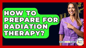 How To Prepare For Radiation Therapy? - Oncology Support Network
