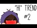 “Hi” trend (#2) | feat. My voice TwT