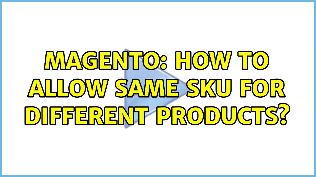Magento How to allow same SKU for different products? (2 Solutions
