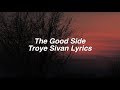 The Good Side || Troye Sivan Lyrics
