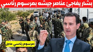 عاجل بشار الاسد يفاجئ عناصر جيشه بمرسوم رئاسي جديد