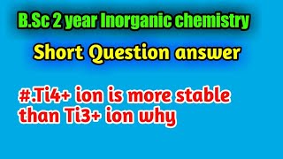 Ti4+ ion  is more stable than Ti3+ Why || B.Sc 2 year Inorganic chemistry short Questions