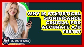 Why Is Statistical Significance Crucial For Accurate A/B Tests? - Saas Marketing Wizards
