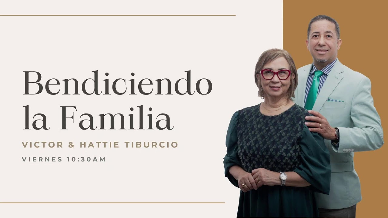 "BENDICIENDO LA FAMILIA" CON LOS PASTORES VICTOR Y HEIDI TIBURCIO