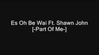 Es Oh Be Wai Ft  Shawn John  Part Of Me