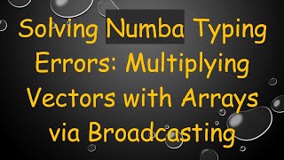 Celebrity Solving Numba Typing Errors: Multiplying Vectors with Arrays via Broadcasting Wealth