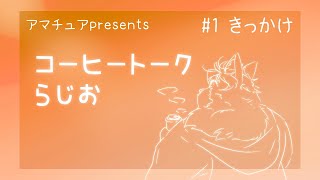 ～コーヒートークらじお～　＃１ きっかけ