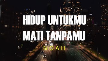 Hidup Untukmu, Mati Tanpamu -  Noah || Lirik Lagu