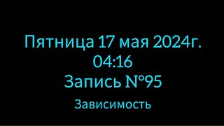 Запись N°95: Пт. 17.05.2024г. У меня зависимость. Я зависим от людей. От прошлого и его воспоминаний