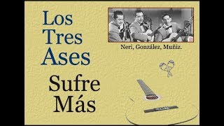 Video-Miniaturansicht von „Los Tres Ases:  Sufre Más  -  (letra y acordes)“