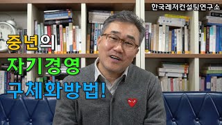 [한국레저컨설팅연구소 #253] 중년의 자기경영 구체화방법!