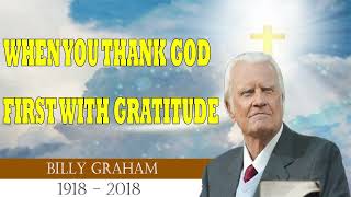 Billy Graham Messages  -  WHEN YOU THANK GOD FIRST WITH GRATITUDE