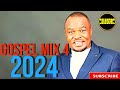 Gospel Mix 4 2024 | Selector Doj | DJ Kezz | Bony Mwaitege | Guardian Angel | Sifaeli Mwabuka