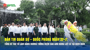 Bản tin ngày 27-7: Tổng Bí thư Tô Lâm dâng hương tưởng niệm các Anh hùng liệt sĩ tại Điện Biên