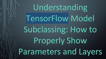 Understanding TensorFlow Model Subclassing: How to Properly Show Parameters and Layers