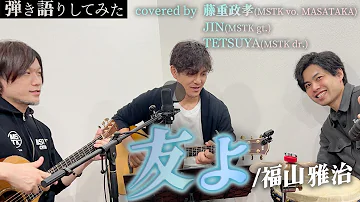 【弾き語りしてみた】「友よ / 福山雅治」covered by 藤重政孝(MSTK vo. MASATAKA) with JIN(MSTK gt.)，TETSUYA(MSTK dr.)