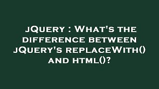 jQuery : What's the difference between jQuery's replaceWith() and html()?