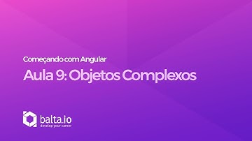 Curso Começando com Angular - Aula 9: Objetos Complexos | por André Baltieri - balta.io