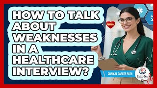 How To Talk About Weaknesses In A Healthcare Interview
