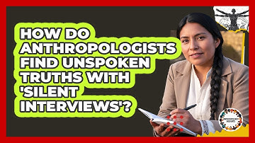 How Do Anthropologists Find Unspoken Truths With 