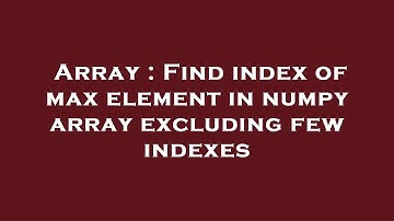 Array : Find index of max element in numpy array excluding few indexes