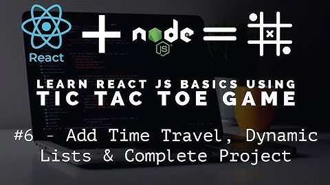Learn React JS Basics using Tic Tac Toe Game - Add Time Travel, Dynamic Lists & Complete Project