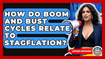 How Do Boom And Bust Cycles Relate To Stagflation? - Learn About Libertarianism