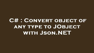 C# : Convert object of any type to JObject with Json.NET