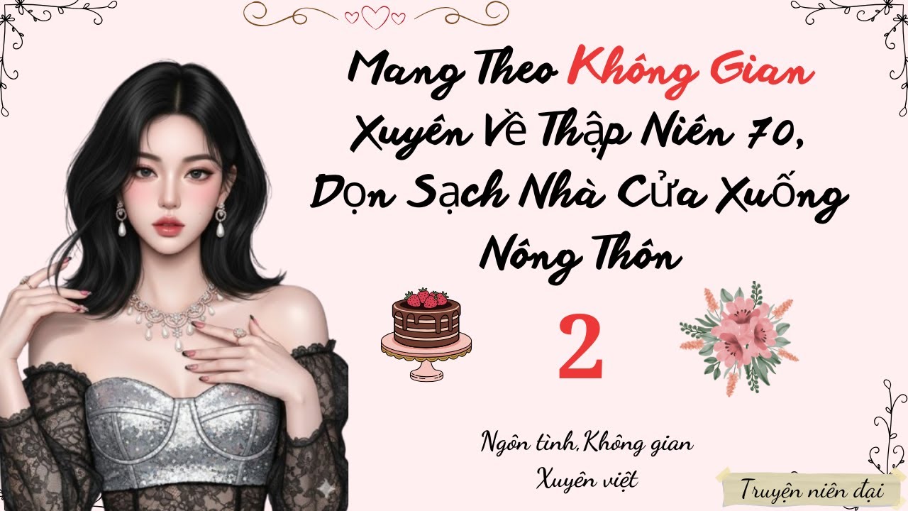Tập 2 | Mang Theo Không Gian Xuyên Về Thập Niên 70, Dọn Sạch Nhà Cửa Xuống Nông Thôn