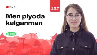 Men piyoda kelganman (2-qism) | 127-dars | Xitoy tilini 0 dan o'rganish