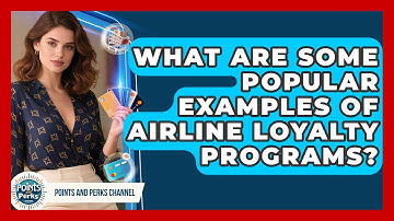 What Are Some Popular Examples of Airline Loyalty Programs? | Points and Perks Channel News