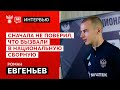 Роман Евгеньев: «Сначала не поверил, что вызвали в национальную сборную»