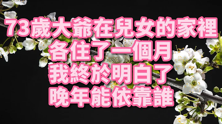 73岁大爷在儿女的家里各住了一个月 我终于明白了晚年能依靠谁 #幸福人生 #深夜浅读 #为人处世 #生活经验 #情感故事 #老人#健康 - 天天要闻