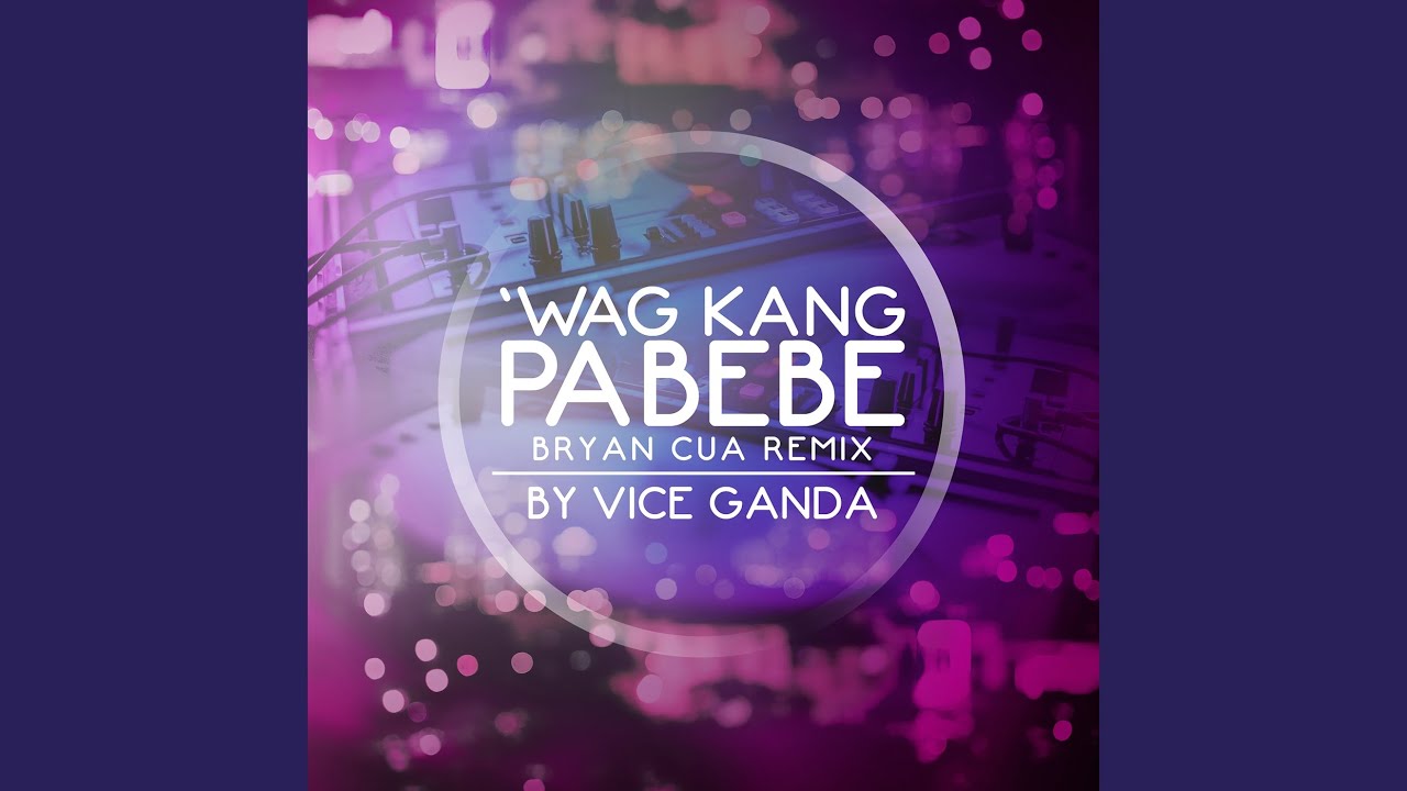 Wag Kang Pabebe (Bryan Cua Remix)